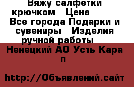 Вяжу салфетки крючком › Цена ­ 500 - Все города Подарки и сувениры » Изделия ручной работы   . Ненецкий АО,Усть-Кара п.